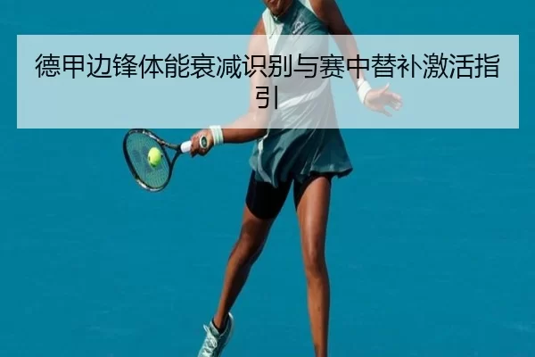 德甲边锋体能衰减识别与赛中替补激活指引