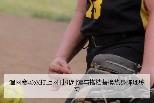 温网赛场双打上网时机判读与搭档替换热身阵地练习